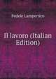 Il lavoro (Italian Edition), Fedele Lampertico 