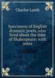 Specimens of English dramatic poets, who lived about the time of Shakespeare: with notes, Charles Lamb 