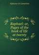 Raphael: or, Pages of the book of life at twenty, Alphonse de Lamartine 