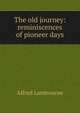 The old journey: reminiscences of pioneer days, Alfred Lambourne 