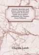 Literary sketches and letters: being the final memorials of Charles Lamb, never before published. By Thomas Noon Talfourd, Charles Lamb 