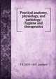 Practical anatomy, physiology, and pathology: hygiene and therapeutics, T S. 1819-1897 Lambert 