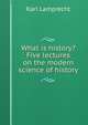 What is history? Five lectures on the modern science of history, Karl Lamprecht 