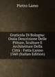 Graticola Di Bologna: Ossia Descrizione Delle Pitture, Sculture E Architetture Della Citt? : Fatta L'anno 1560 (Italian Edition), Pietro Lamo 
