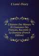 L'histoire Des Moeurs Et Coutumes Des Fran?ais, Racont?e ? La Jeunesse (French Edition), E Lame-Fleury 