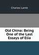 Old China: Being One of the Last Essays of Elia, Charles Lamb 