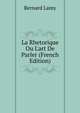 La Rhetorique Ou L'art De Parler (French Edition), Bernard Lamy 