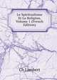 Le Spiritualisme Et La Religion, Volume 1 (French Edition), Ch Lambert 