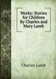 Works: Stories for Children By Charles and Mary Lamb, Charles Lamb 