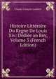 Histoire Litteraire Du Regne De Louis Xiv: Dediee an Roy, Volume 3 (French Edition), Claude-Francois Lambert 