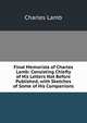Final Memorials of Charles Lamb: Consisting Chiefly of His Letters Not Before Published, with Sketches of Some of His Companions, Charles Lamb 