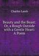 Beauty and the Beast: Or, a Rough Outside with a Gentle Heart: A Poem, Charles Lamb 