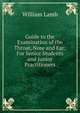 Guide to the Examination of the Throat, Nose and Ear: For Senior Students and Junior Practitioners, William Lamb 