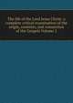 The life of the Lord Jesus Christ: a complete critical examination of the origin, contents, and connection of the Gospels Volume 2, 