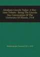 Abraham Lincoln Today: A War-time Tribute : Being The Lincoln Day Convocation Of The University Of Illinois, 1918, Baldensperger Fernand 1871-1958 