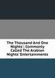 The Thousand And One Nights'; Commonly Called The Arabian Nights' Entertainments., 