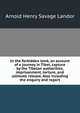 In the forbidden land; an account of a journey in Tibet, capture by the Tibetan authorities, imprisonment, torture, and ultimate release. Also including the enquiry and report, Arnold Henry Savage Landor 