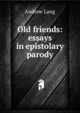 Old friends: essays in epistolary parody, Lang, Andrew, 1844-1912 