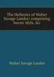 The Hellenics of Walter Savage Landor; comprising heroic idyls, &c, Walter Savage Landor 