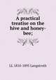A practical treatise on the hive and honey-bee;, LL 1810-1895 Langstroth 