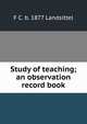 Study of teaching; an observation record book, F C. b. 1877 Landsittel 