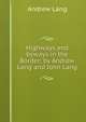 Highways and byways in the Border; by Andrew Lang and John Lang, Lang, Andrew, 1844-1912 