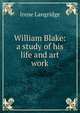 William Blake: a study of his life and art work, Irene Langridge 
