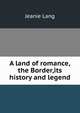 A land of romance,the Border,its history and legend, Jeanie Lang 