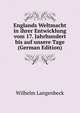 Englands Weltmacht in ihrer Entwicklung vom 17. Jahrhundert bis auf unsere Tage (German Edition), Wilhelm Langenbeck 