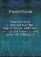 Plutarch's Lives, translated from the original Greek, with notes critical and historical, and a new life of Plutarch, Plutarch Plutarch 