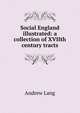 Social England illustrated: a collection of XVIIth century tracts, Lang, Andrew, 1844-1912 