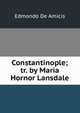 Constantinople; tr. by Maria Hornor Lansdale, Edmondo De Amicis 