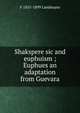 Shakspere sic and euphuism ; Euphues an adaptation from Guevara, F 1855-1899 Landmann 