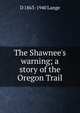 The Shawnee's warning; a story of the Oregon Trail, D 1863-1940 Lange 