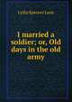 I married a soldier; or, Old days in the old army, Lydia Spencer Lane 