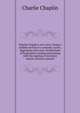 Charlie Chaplin's own story: being a faithful recital of a romantic career, beginning with early recollections of boyhood in London and closing with the signing of his latest motion-picture contract, Charlie Chaplin 