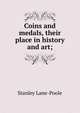 Coins and medals, their place in history and art;, Stanley Lane-Poole 