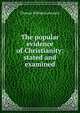 The popular evidence of Christianity: stated and examined, Thomas William Lancaster 