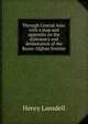 Through Central Asia: with a map and appendix on the diplomacy and delimitation of the Russo-Afghan frontier, Henry Lansdell 