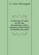 A selection of cases on the law of contracts: with a summary of the topics covered by the cases, C C. 1826-1906 Langdell 