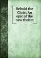 Behold the Christ An epic of the new theism, 