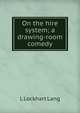 On the hire system; a drawing-room comedy, L Lockhart Lang 