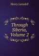 Through Siberia, Volume 2, Henry Lansdell 