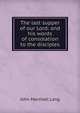 The last supper of our Lord: and his words of consolation to the disciples, John Marshall Lang 