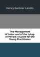 The Management of Labor and of the Lying-In Period: A Guide for the Young Practitioner, Henry Gardner Landis 