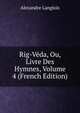 Rig-Veda, Ou, Livre Des Hymnes, Volume 4 (French Edition), Alexandre Langlois 