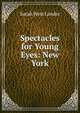 Spectacles for Young Eyes: New York, Sarah West Lander 
