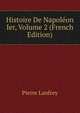 Histoire De Napoleon Ier, Volume 2 (French Edition), Pierre Lanfrey 