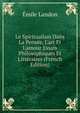 Le Spiritualism Dans La Pens?e, L'art Et L'amour Essais Philosophiques Et Litt?raires (French Edition), Emile Landon 