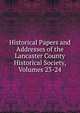 Historical Papers and Addresses of the Lancaster County Historical Society, Volumes 23-24, 